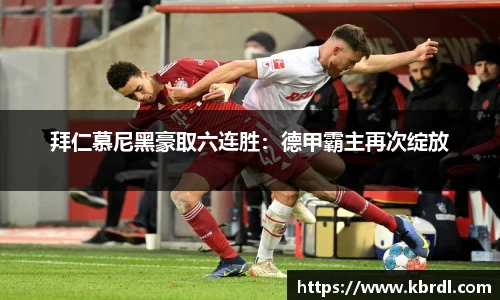 拜仁慕尼黑豪取六连胜：德甲霸主再次绽放