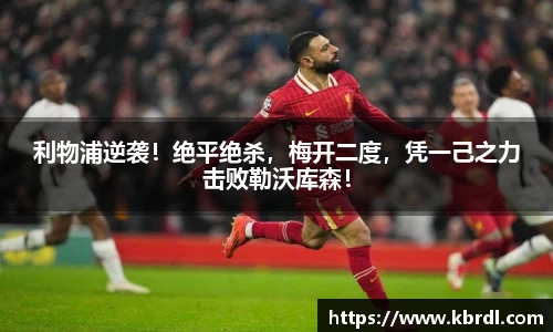 利物浦逆袭！绝平绝杀，梅开二度，凭一己之力击败勒沃库森！