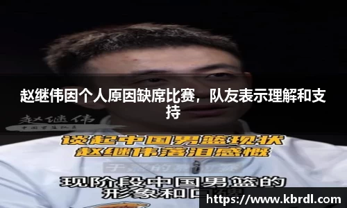 赵继伟因个人原因缺席比赛，队友表示理解和支持