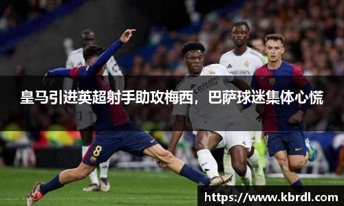皇马引进英超射手助攻梅西，巴萨球迷集体心慌