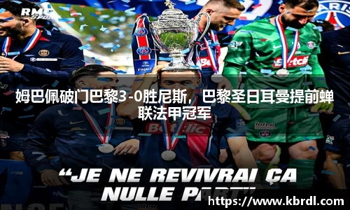 姆巴佩破门巴黎3-0胜尼斯，巴黎圣日耳曼提前蝉联法甲冠军