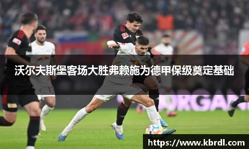 沃尔夫斯堡客场大胜弗赖施为德甲保级奠定基础