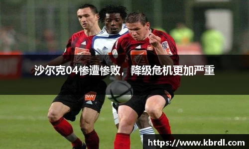 沙尔克04惨遭惨败，降级危机更加严重