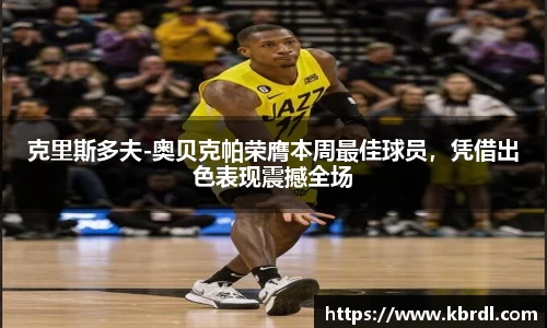 克里斯多夫-奥贝克帕荣膺本周最佳球员，凭借出色表现震撼全场