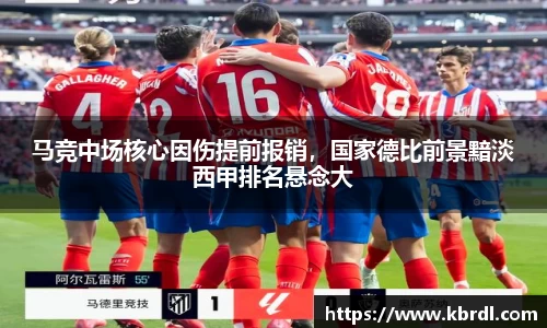 马竞中场核心因伤提前报销，国家德比前景黯淡西甲排名悬念大
