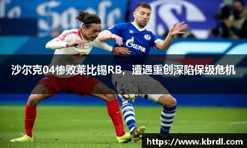 沙尔克04惨败莱比锡RB，遭遇重创深陷保级危机