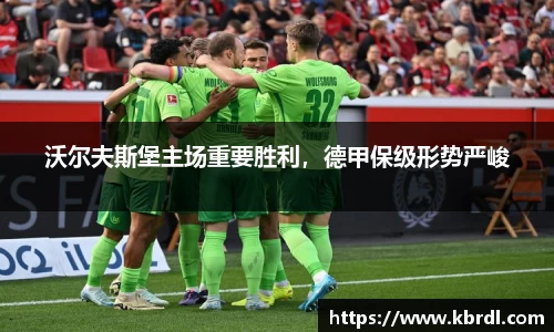 沃尔夫斯堡主场重要胜利，德甲保级形势严峻