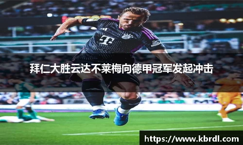 拜仁大胜云达不莱梅向德甲冠军发起冲击