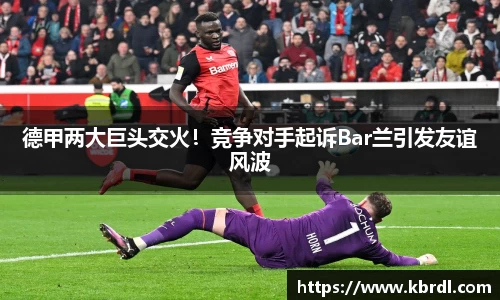 德甲两大巨头交火！竞争对手起诉Bar兰引发友谊风波