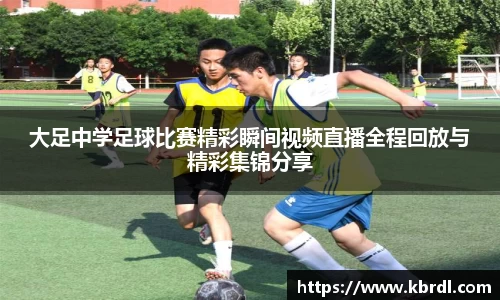 大足中学足球比赛精彩瞬间视频直播全程回放与精彩集锦分享