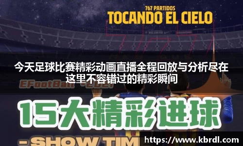 今天足球比赛精彩动画直播全程回放与分析尽在这里不容错过的精彩瞬间