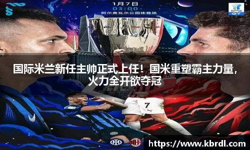 国际米兰新任主帅正式上任！国米重塑霸主力量，火力全开欲夺冠