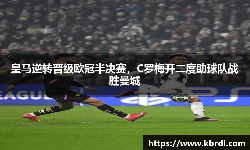 皇马逆转晋级欧冠半决赛,C罗梅开二度助球队战胜曼城