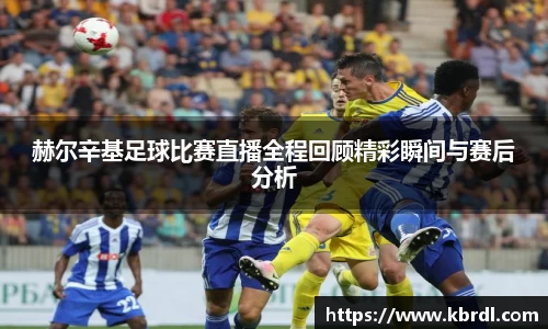 赫尔辛基足球比赛直播全程回顾精彩瞬间与赛后分析