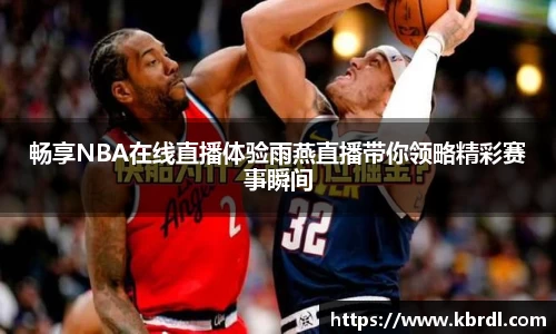 畅享NBA在线直播体验雨燕直播带你领略精彩赛事瞬间