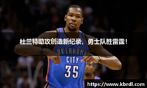 杜兰特助攻创造新纪录，勇士队胜雷霆！